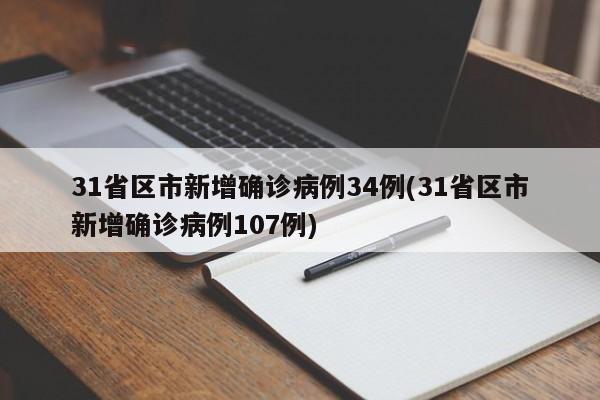 31省区市新增确诊病例34例(31省区市新增确诊病例107例)