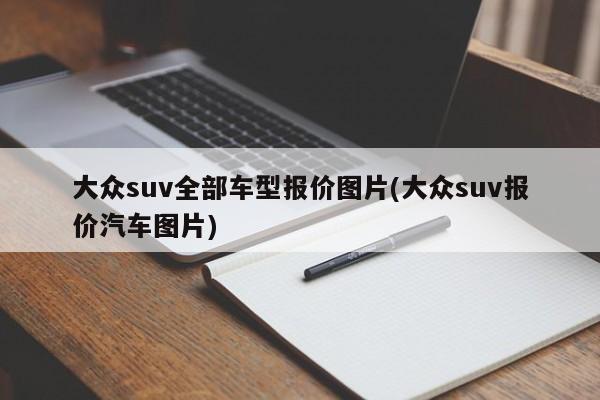 大众suv全部车型报价图片(大众suv报价汽车图片)