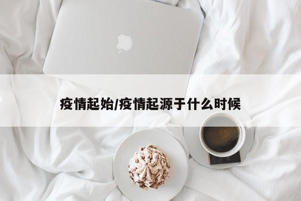 疫情起始/疫情起源于什么时候