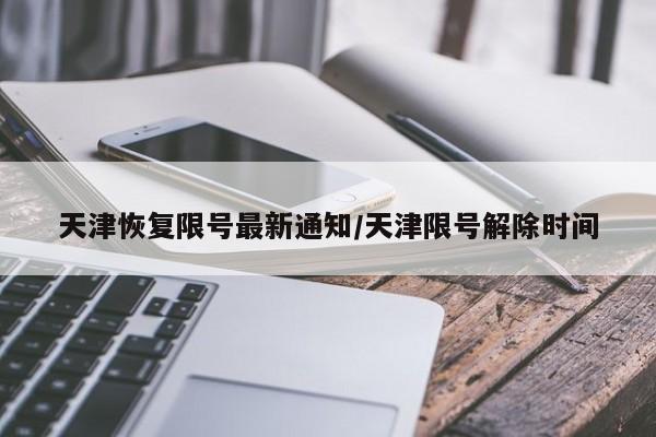 天津恢复限号最新通知/天津限号解除时间