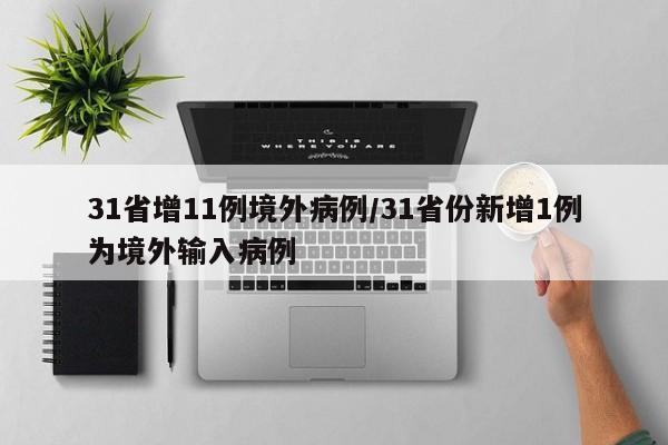 31省增11例境外病例/31省份新增1例为境外输入病例