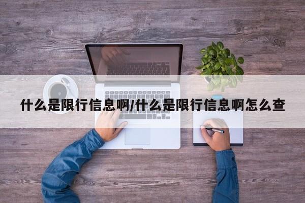 什么是限行信息啊/什么是限行信息啊怎么查