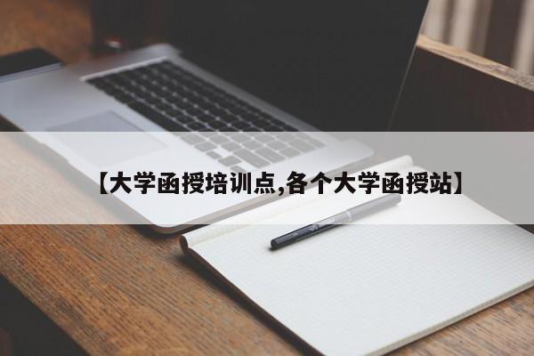 【大学函授培训点,各个大学函授站】