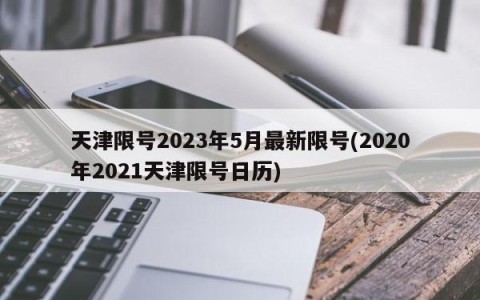 天津限号2023年5月最新限号(2020年2021天津限号日历)