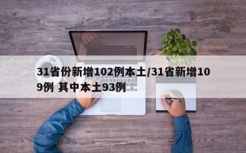 31省份新增102例本土/31省新增109例 其中本土93例