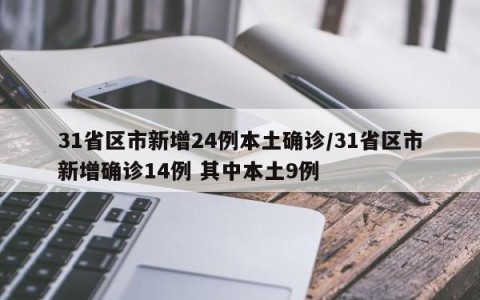 31省区市新增24例本土确诊/31省区市新增确诊14例 其中本土9例