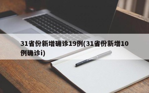 31省份新增确诊19例(31省份新增10例确诊i)