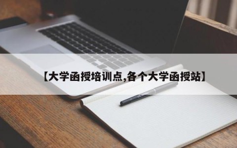 【大学函授培训点,各个大学函授站】