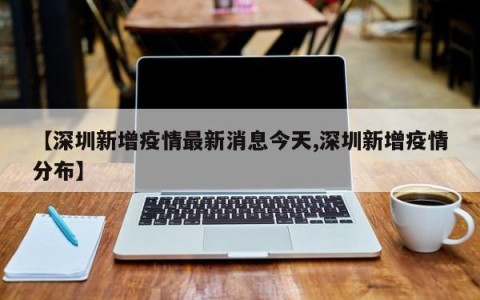 【深圳新增疫情最新消息今天,深圳新增疫情分布】