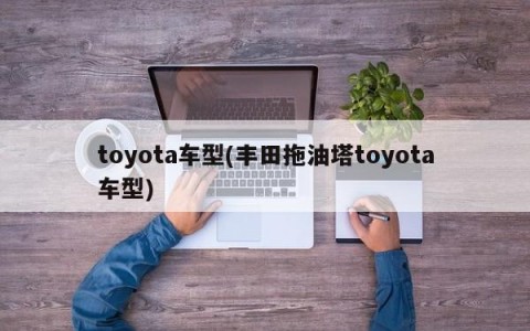 toyota车型(丰田拖油塔toyota车型)