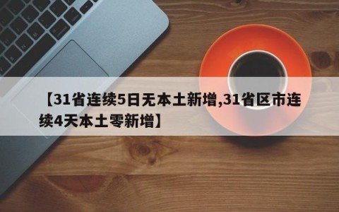 【31省连续5日无本土新增,31省区市连续4天本土零新增】
