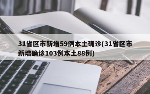 31省区市新增59例本土确诊(31省区市新增确诊103例本土88例)