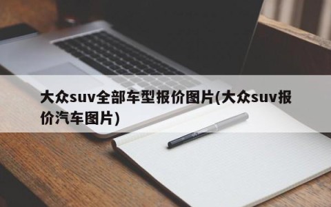 大众suv全部车型报价图片(大众suv报价汽车图片)