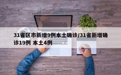 31省区市新增9例本土确诊/31省新增确诊19例 本土4例