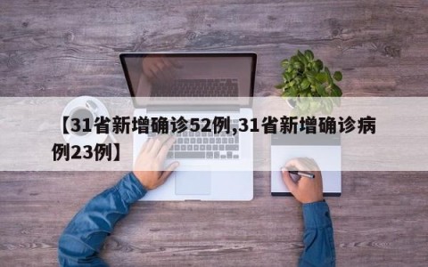 【31省新增确诊52例,31省新增确诊病例23例】