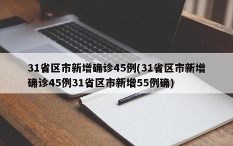 31省区市新增确诊45例(31省区市新增确诊45例31省区市新增55例确)