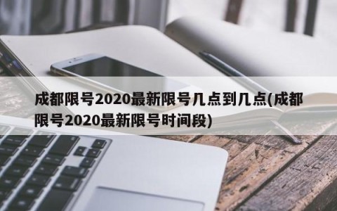 成都限号2020最新限号几点到几点(成都限号2020最新限号时间段)