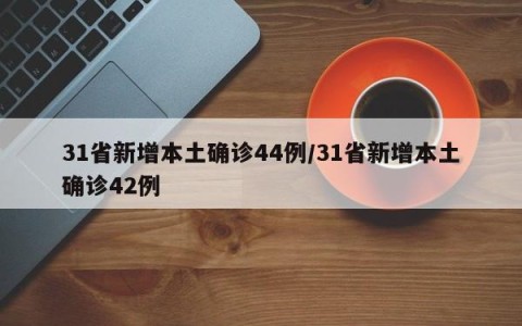 31省新增本土确诊44例/31省新增本土确诊42例