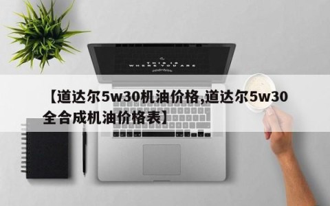 【道达尔5w30机油价格,道达尔5w30全合成机油价格表】