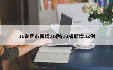 31省区市新增36例/31省新增32例