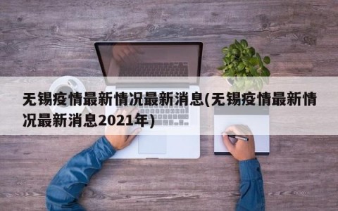 无锡疫情最新情况最新消息(无锡疫情最新情况最新消息2021年)