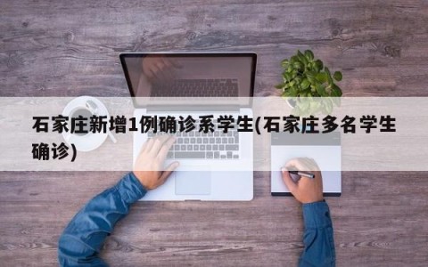石家庄新增1例确诊系学生(石家庄多名学生确诊)