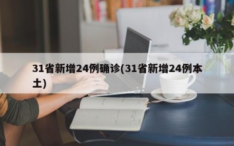 31省新增24例确诊(31省新增24例本土)