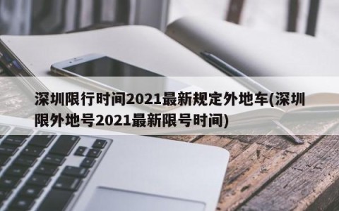 深圳限行时间2021最新规定外地车(深圳限外地号2021最新限号时间)