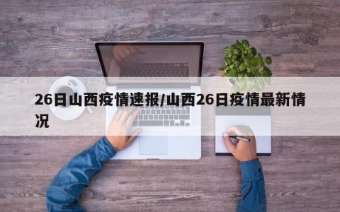 26日山西疫情速报/山西26日疫情最新情况