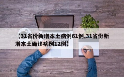 【31省份新增本土病例61例,31省份新增本土确诊病例12例】