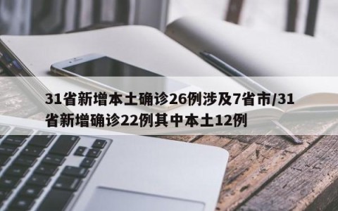 31省新增本土确诊26例涉及7省市/31省新增确诊22例其中本土12例