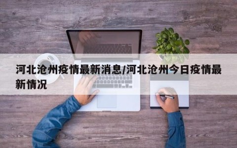 河北沧州疫情最新消息/河北沧州今日疫情最新情况