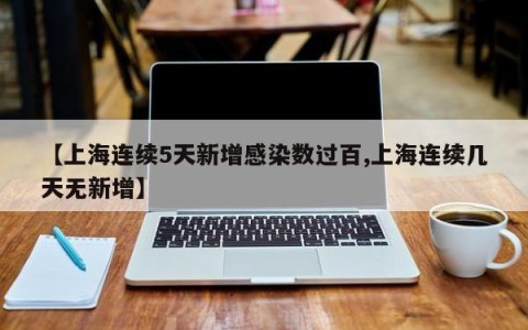 【上海连续5天新增感染数过百,上海连续几天无新增】