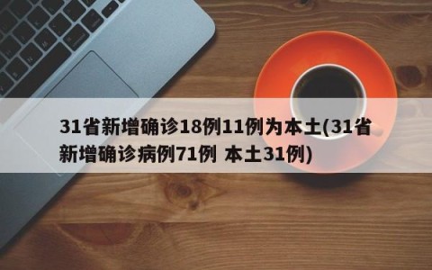 31省新增确诊18例11例为本土(31省新增确诊病例71例 本土31例)