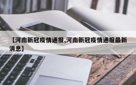 【河南新冠疫情通报,河南新冠疫情通报最新消息】